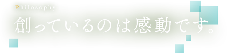 創っているのは感動です。